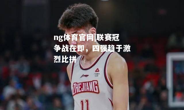 ng体育官网|联赛冠争战在即，四强趋于激烈比拼