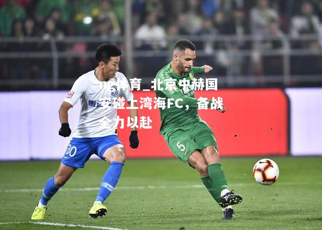 ng体育_北京中赫国安碰上湾海FC，备战全力以赴