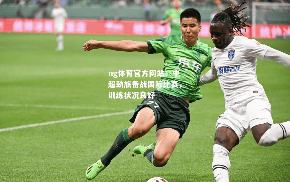 ng体育官方网站：中超劲旅备战国际比赛，训练状况良好
