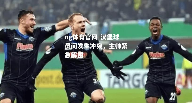 ng体育官网-汉堡球员间发生冲突，主帅紧急解围